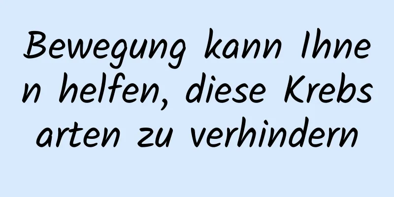 Bewegung kann Ihnen helfen, diese Krebsarten zu verhindern