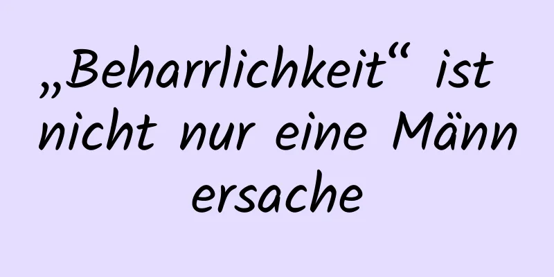 „Beharrlichkeit“ ist nicht nur eine Männersache