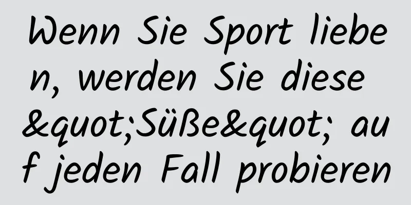 Wenn Sie Sport lieben, werden Sie diese "Süße" auf jeden Fall probieren