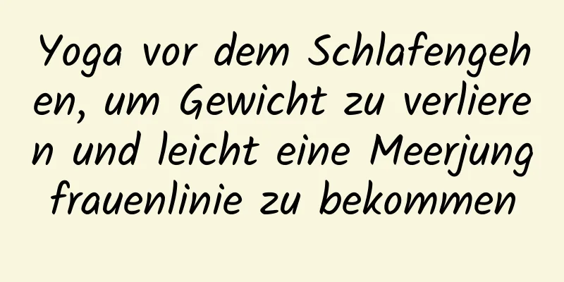 Yoga vor dem Schlafengehen, um Gewicht zu verlieren und leicht eine Meerjungfrauenlinie zu bekommen