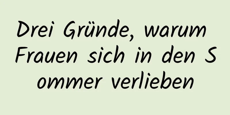 Drei Gründe, warum Frauen sich in den Sommer verlieben