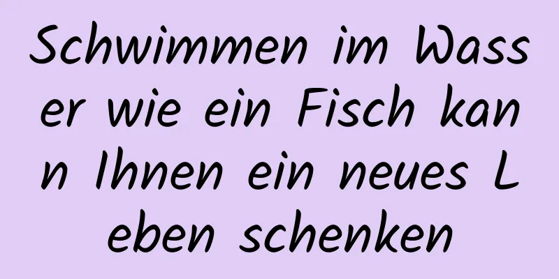 Schwimmen im Wasser wie ein Fisch kann Ihnen ein neues Leben schenken