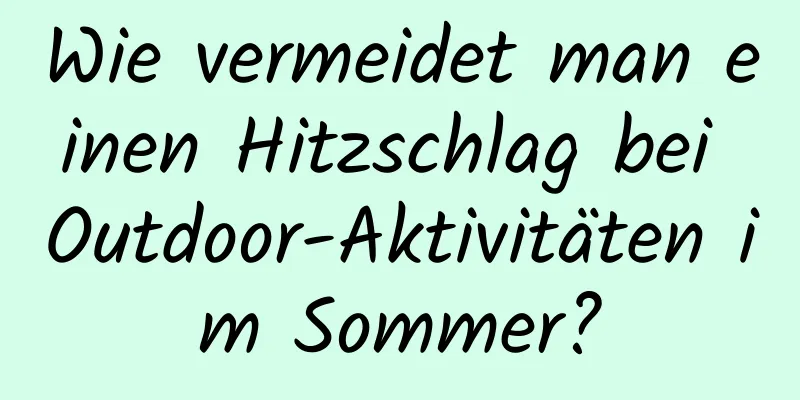 Wie vermeidet man einen Hitzschlag bei Outdoor-Aktivitäten im Sommer?