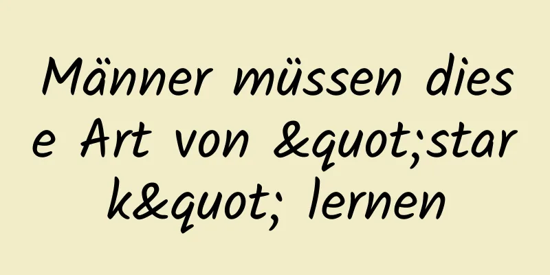 Männer müssen diese Art von "stark" lernen