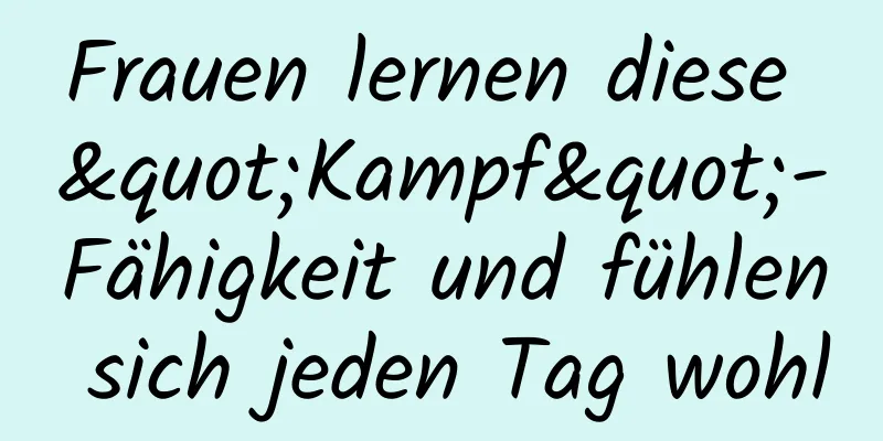 Frauen lernen diese "Kampf"-Fähigkeit und fühlen sich jeden Tag wohl