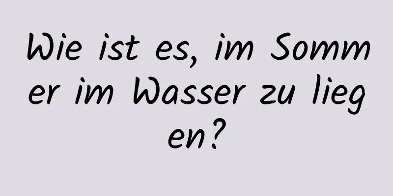 Wie ist es, im Sommer im Wasser zu liegen?