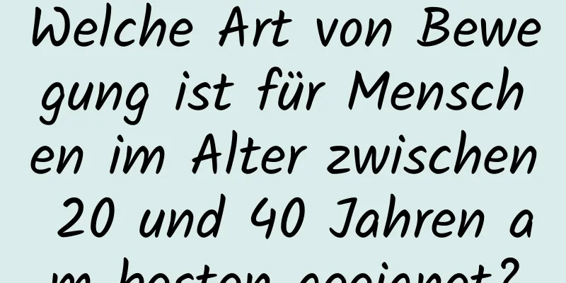 Welche Art von Bewegung ist für Menschen im Alter zwischen 20 und 40 Jahren am besten geeignet?