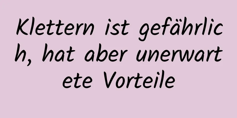 Klettern ist gefährlich, hat aber unerwartete Vorteile