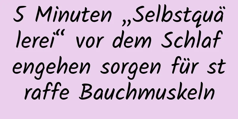 5 Minuten „Selbstquälerei“ vor dem Schlafengehen sorgen für straffe Bauchmuskeln