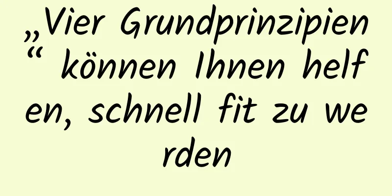 „Vier Grundprinzipien“ können Ihnen helfen, schnell fit zu werden