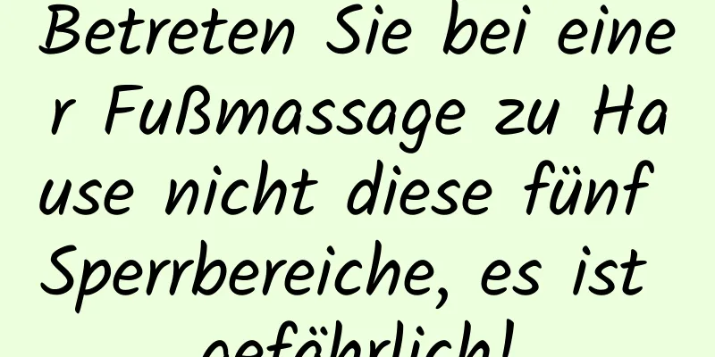 Betreten Sie bei einer Fußmassage zu Hause nicht diese fünf Sperrbereiche, es ist gefährlich!