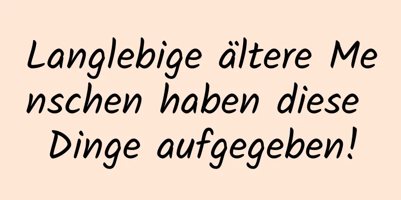 Langlebige ältere Menschen haben diese Dinge aufgegeben!