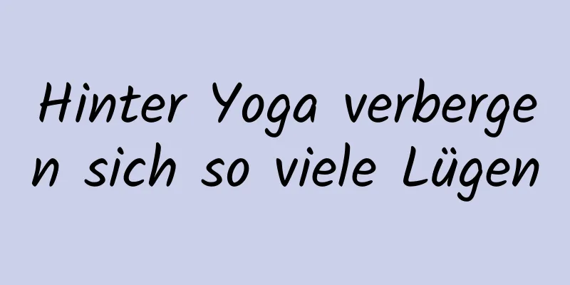 Hinter Yoga verbergen sich so viele Lügen