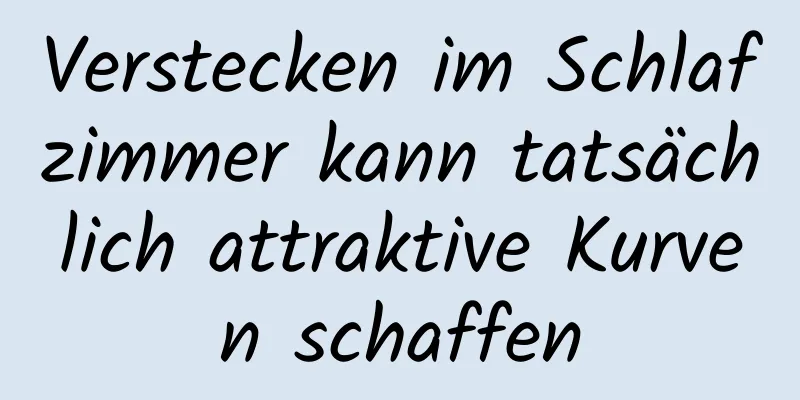 Verstecken im Schlafzimmer kann tatsächlich attraktive Kurven schaffen