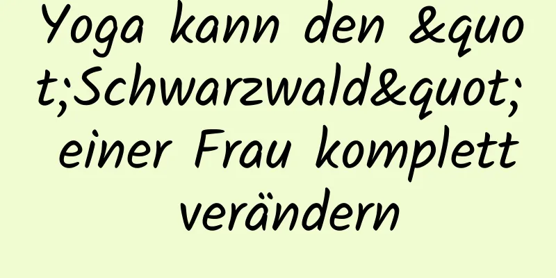 Yoga kann den "Schwarzwald" einer Frau komplett verändern