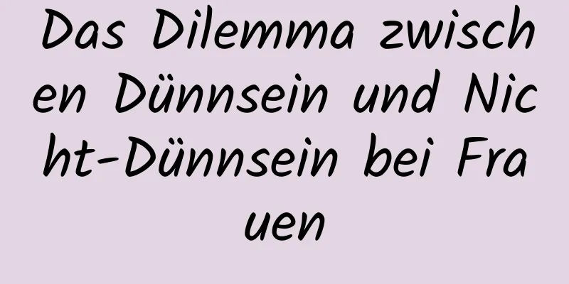 Das Dilemma zwischen Dünnsein und Nicht-Dünnsein bei Frauen