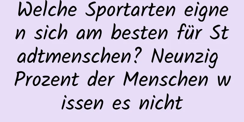 Welche Sportarten eignen sich am besten für Stadtmenschen? Neunzig Prozent der Menschen wissen es nicht