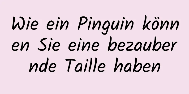 Wie ein Pinguin können Sie eine bezaubernde Taille haben