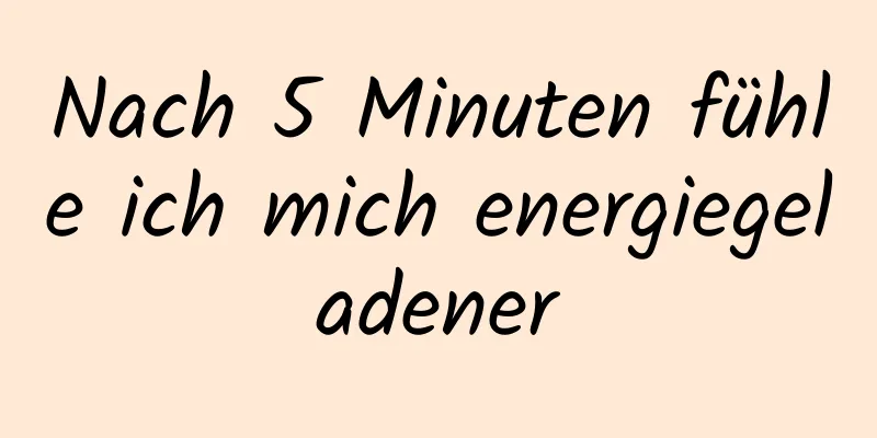 Nach 5 Minuten fühle ich mich energiegeladener