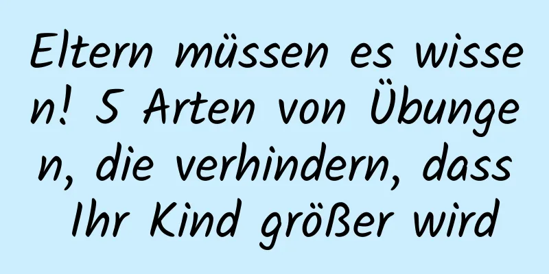 Eltern müssen es wissen! 5 Arten von Übungen, die verhindern, dass Ihr Kind größer wird