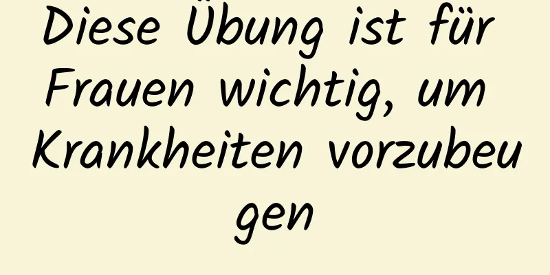 Diese Übung ist für Frauen wichtig, um Krankheiten vorzubeugen