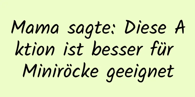 Mama sagte: Diese Aktion ist besser für Miniröcke geeignet