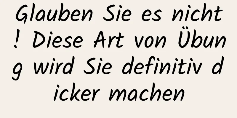 Glauben Sie es nicht! Diese Art von Übung wird Sie definitiv dicker machen