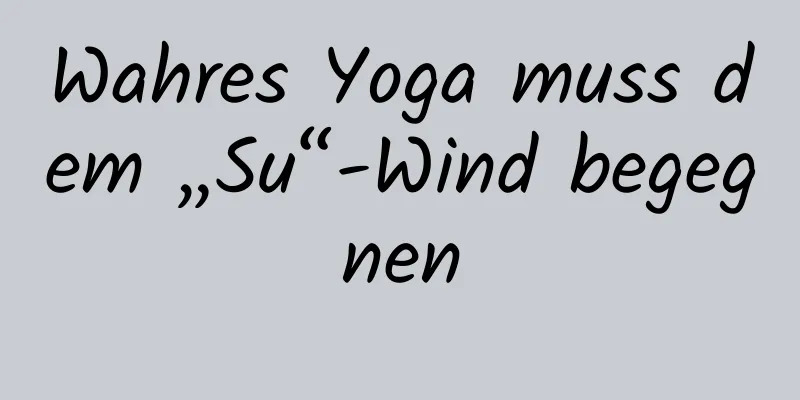 Wahres Yoga muss dem „Su“-Wind begegnen