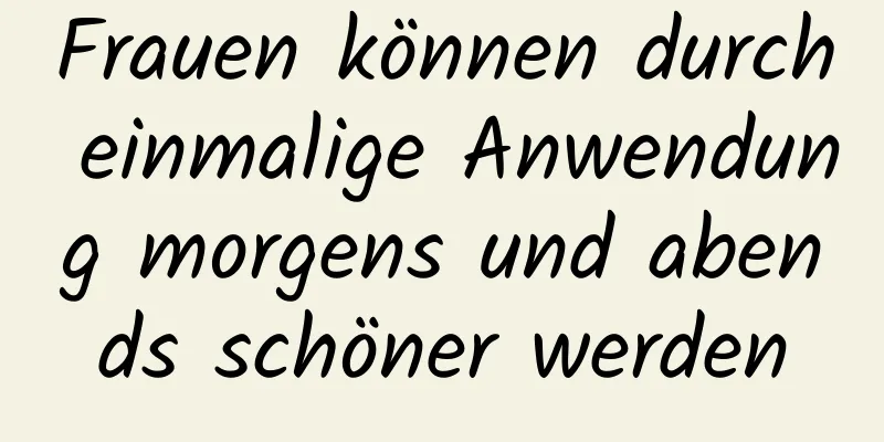 Frauen können durch einmalige Anwendung morgens und abends schöner werden