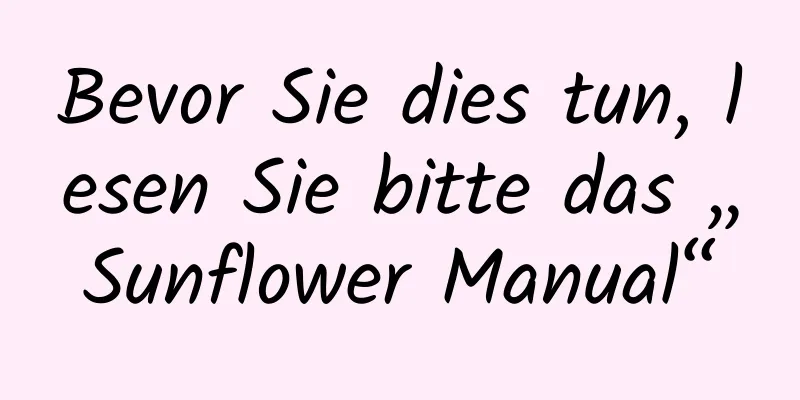 Bevor Sie dies tun, lesen Sie bitte das „Sunflower Manual“