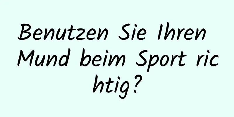 Benutzen Sie Ihren Mund beim Sport richtig?