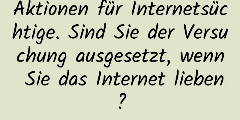 Aktionen für Internetsüchtige. Sind Sie der Versuchung ausgesetzt, wenn Sie das Internet lieben?