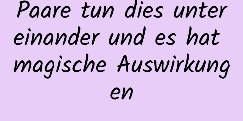 Paare tun dies untereinander und es hat magische Auswirkungen