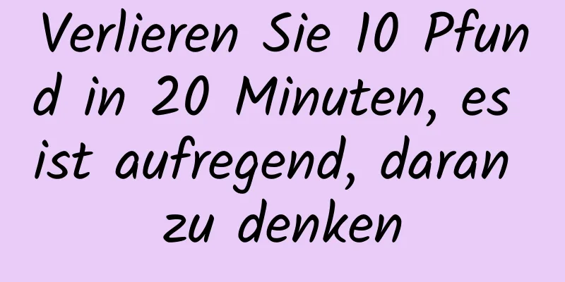 Verlieren Sie 10 Pfund in 20 Minuten, es ist aufregend, daran zu denken