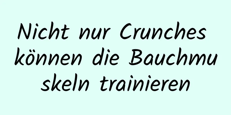 Nicht nur Crunches können die Bauchmuskeln trainieren