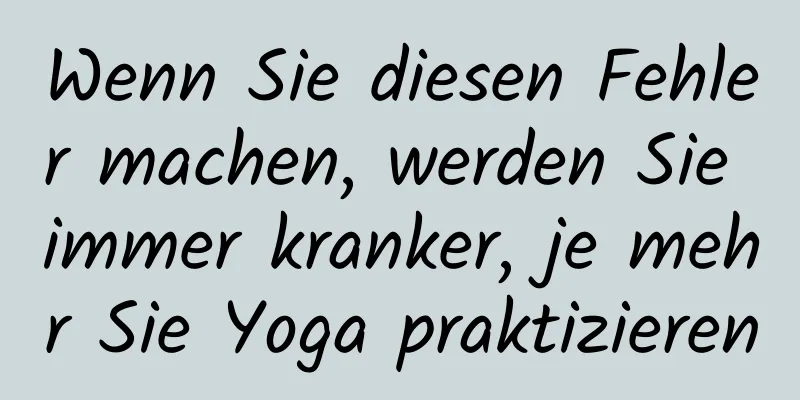 Wenn Sie diesen Fehler machen, werden Sie immer kranker, je mehr Sie Yoga praktizieren