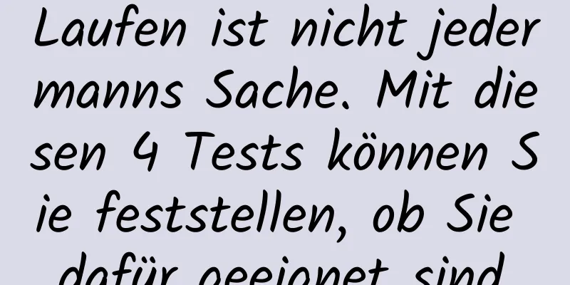 Laufen ist nicht jedermanns Sache. Mit diesen 4 Tests können Sie feststellen, ob Sie dafür geeignet sind.