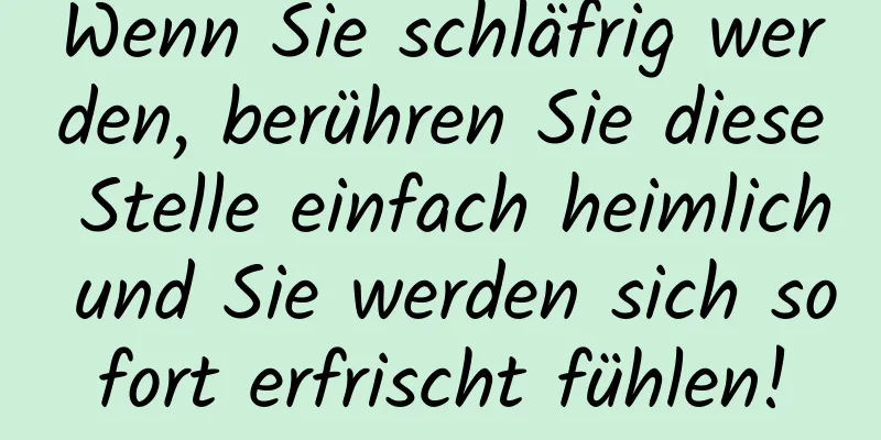 Wenn Sie schläfrig werden, berühren Sie diese Stelle einfach heimlich und Sie werden sich sofort erfrischt fühlen!