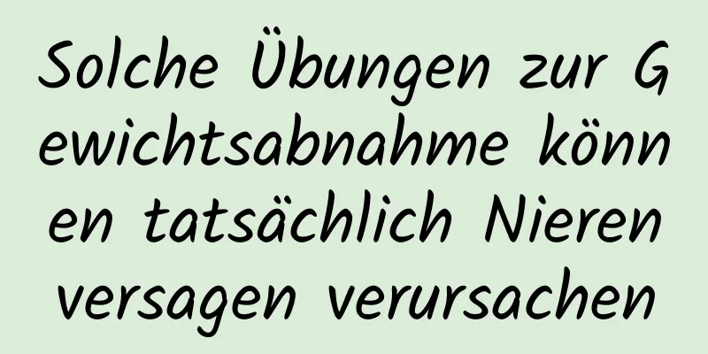 Solche Übungen zur Gewichtsabnahme können tatsächlich Nierenversagen verursachen