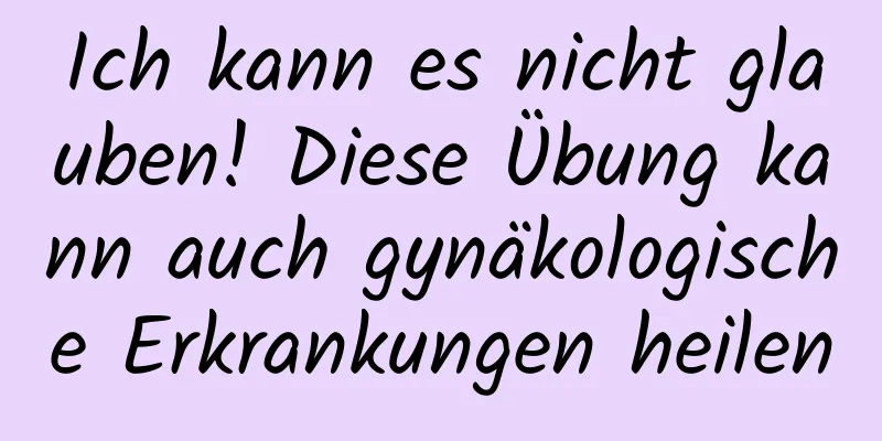 Ich kann es nicht glauben! Diese Übung kann auch gynäkologische Erkrankungen heilen