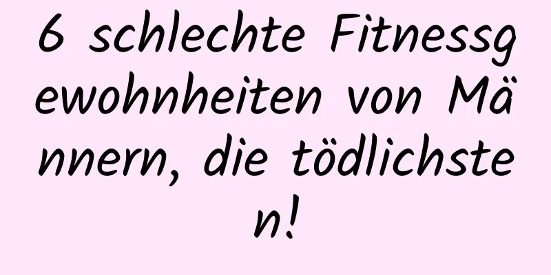 6 schlechte Fitnessgewohnheiten von Männern, die tödlichsten!