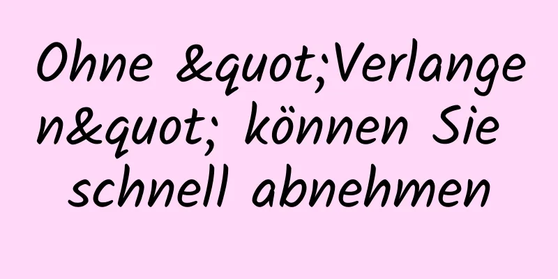 Ohne "Verlangen" können Sie schnell abnehmen