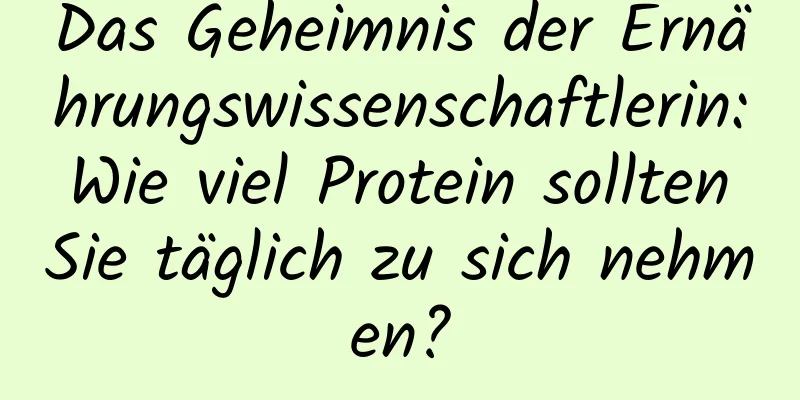 Das Geheimnis der Ernährungswissenschaftlerin: Wie viel Protein sollten Sie täglich zu sich nehmen?