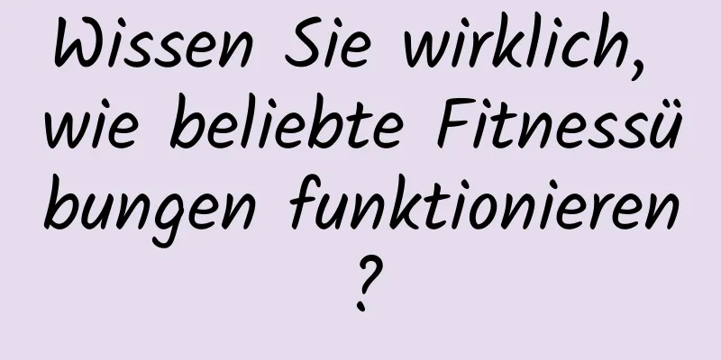 Wissen Sie wirklich, wie beliebte Fitnessübungen funktionieren?