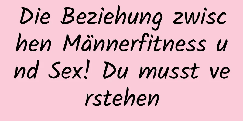 Die Beziehung zwischen Männerfitness und Sex! Du musst verstehen