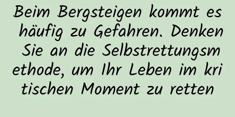 Beim Bergsteigen kommt es häufig zu Gefahren. Denken Sie an die Selbstrettungsmethode, um Ihr Leben im kritischen Moment zu retten