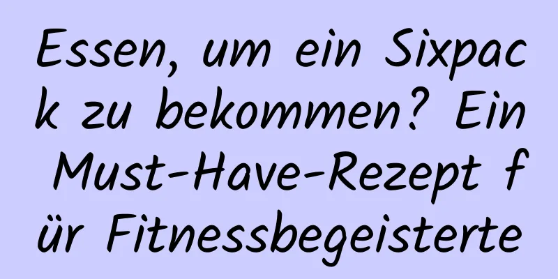 Essen, um ein Sixpack zu bekommen? Ein Must-Have-Rezept für Fitnessbegeisterte