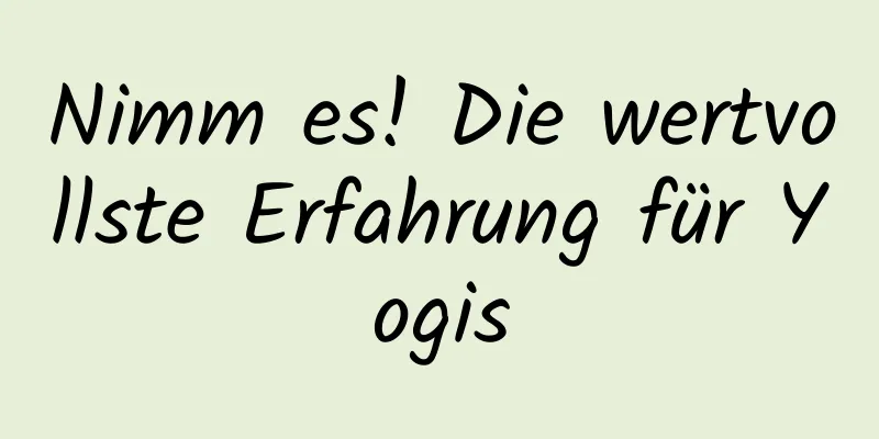 Nimm es! Die wertvollste Erfahrung für Yogis