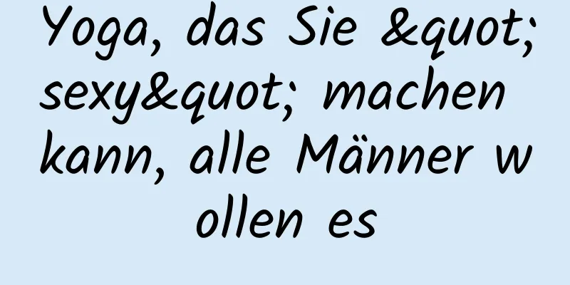 Yoga, das Sie "sexy" machen kann, alle Männer wollen es