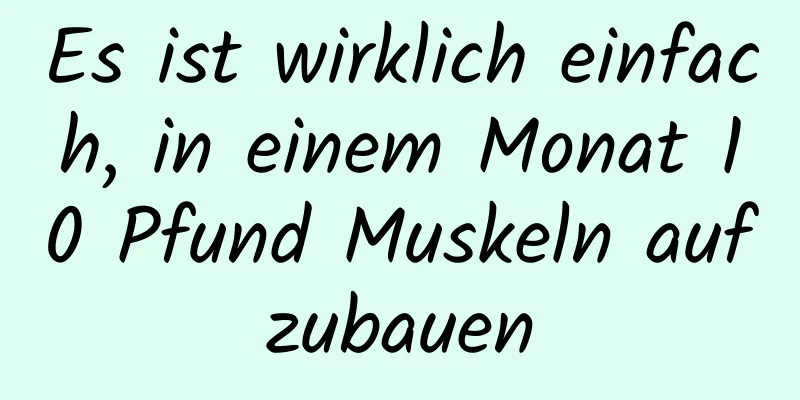 Es ist wirklich einfach, in einem Monat 10 Pfund Muskeln aufzubauen